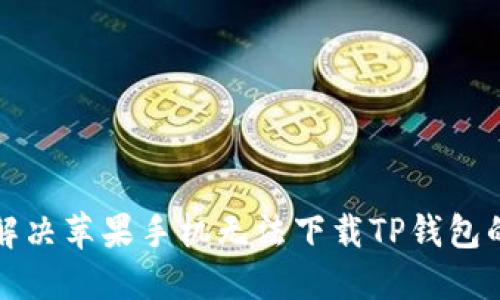 如何解决苹果手机无法下载TP钱包的问题