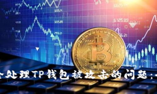 如何安全处理TP钱包被攻击的问题：全面指南