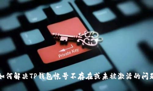 如何解决TP钱包帐号不存在或未被激活的问题