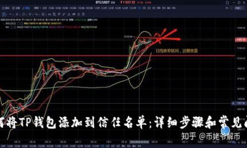 如何将TP钱包添加到信任名单：详细步骤和常见问题