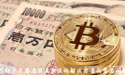 
TP钱包账户不存在或未激活的解决方案及常见问题解析