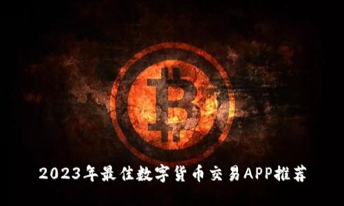 2023年最佳数字货币交易APP推荐