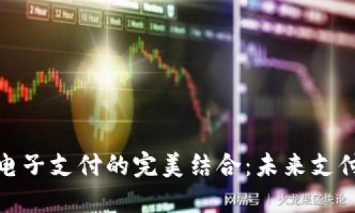 数字货币与电子支付的完美结合：未来支付的变革之路