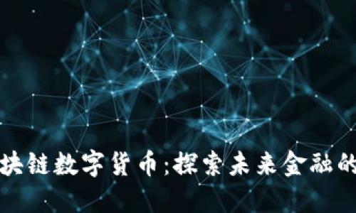 武威区块链数字货币：探索未来金融的新纪元