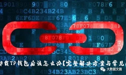 不小心卸载TP钱包后该怎么办？完整解决方案与常见问题解析