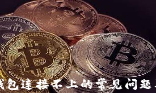 
解决以太坊钱包连接不上的常见问题及其解决方法