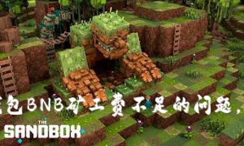 如何解决TP钱包BNB矿工费不足的问题，顺利完成任务