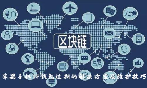 苹果手机TP钱包过期的解决方案及维护技巧