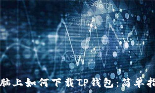   
电脑上如何下载TP钱包：简单指南