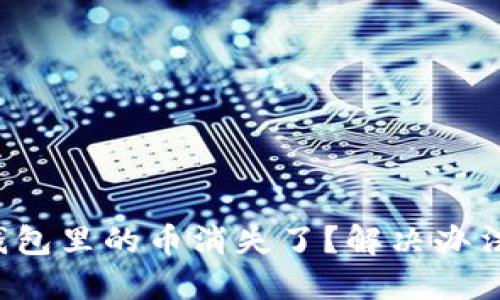 ### TP 钱包里的币消失了？解决办法及预防措施