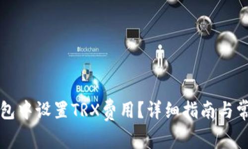如何在TP钱包中设置TRX费用？详细指南与常见问题解答