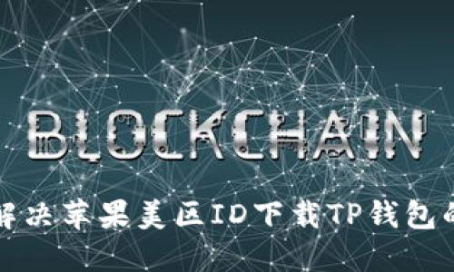 如何解决苹果美区ID下载TP钱包的问题