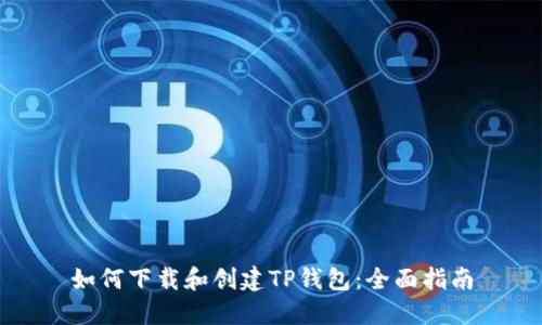 如何下载和创建TP钱包：全面指南