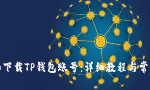 如何注册和下载TP钱包账号：详细教程与常见问题解答