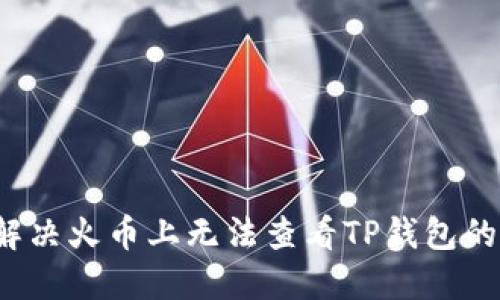 如何解决火币上无法查看TP钱包的问题？