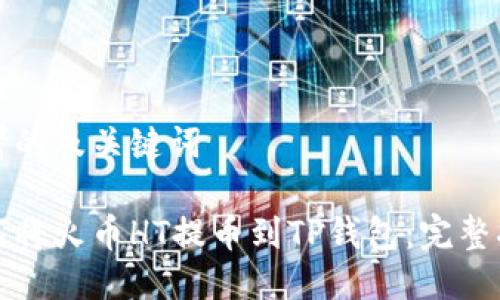 思考的及关键词

如何将火币HT提币到TP钱包：完整指南