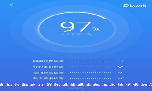 优质如何解决TP钱包在苹果手机上无法下载的问题