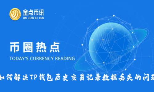如何解决TP钱包历史交易记录数据丢失的问题