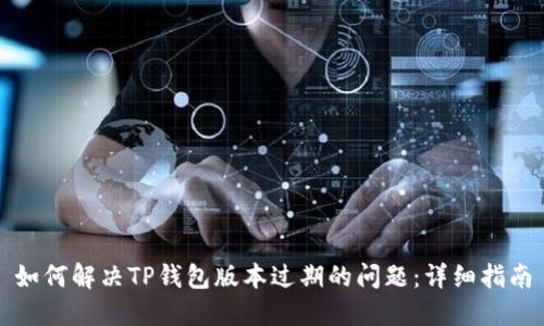 如何解决TP钱包版本过期的问题：详细指南