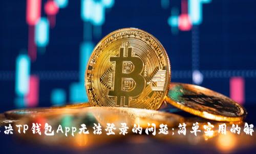 如何解决TP钱包App无法登录的问题：简单实用的解决方案
