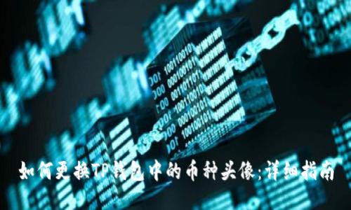 如何更换TP钱包中的币种头像：详细指南
