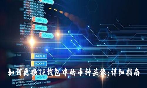 如何更换TP钱包中的币种头像：详细指南