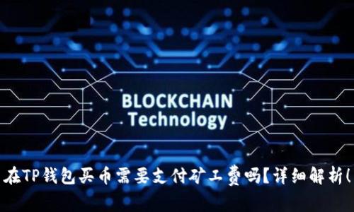 在TP钱包买币需要支付矿工费吗？详细解析！