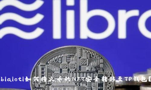 biaioti如何将火币的NFT安全转移至TP钱包？