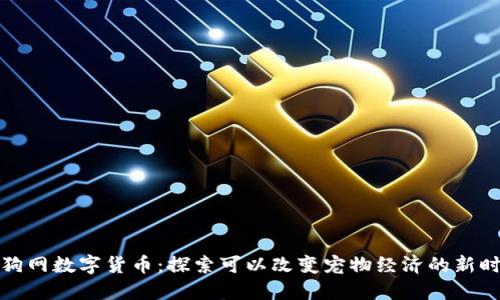 狗狗网数字货币：探索可以改变宠物经济的新时代