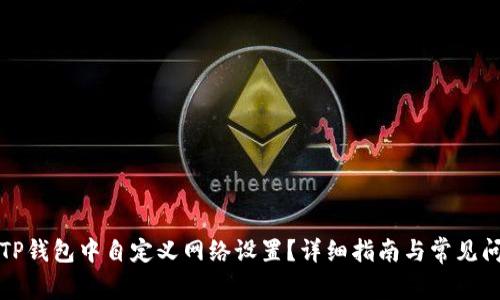 如何在TP钱包中自定义网络设置？详细指南与常见问题解答