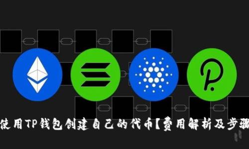 如何使用TP钱包创建自己的代币？费用解析及步骤详解