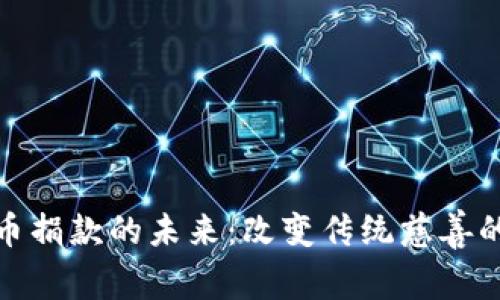 数字货币捐款的未来：改变传统慈善的新趋势