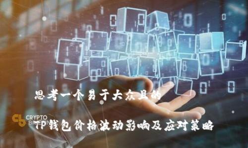 思考一个易于大众且的  

TP钱包价格波动影响及应对策略