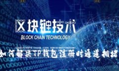 ### 如何解决TP钱包注册时通道拥堵的问题？